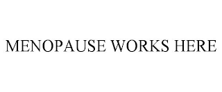 MENOPAUSE WORKS HERE