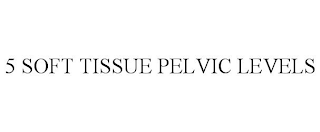 5 SOFT TISSUE PELVIC LEVELS