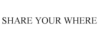 SHARE YOUR WHERE