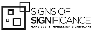 SIGNS OF SIGNIFICANCE MAKE EVERY IMPRESSION SIGNIFICANT