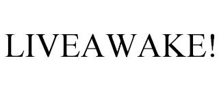 LIVEAWAKE!