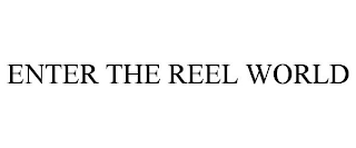ENTER THE REEL WORLD