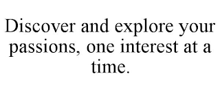 DISCOVER AND EXPLORE YOUR PASSIONS, ONE INTEREST AT A TIME.