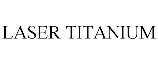 LASER TITANIUM