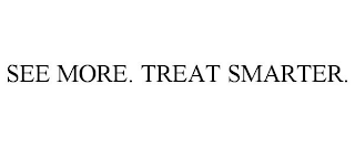 SEE MORE. TREAT SMARTER.