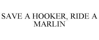 SAVE A HOOKER, RIDE A MARLIN