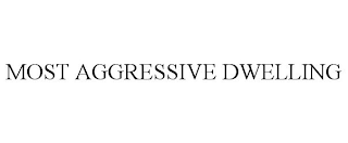 MOST AGGRESSIVE DWELLING