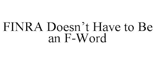 FINRA DOESN'T HAVE TO BE AN F-WORD