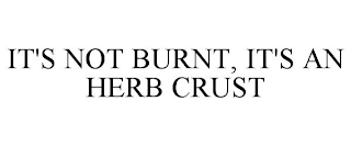IT'S NOT BURNT, IT'S AN HERB CRUST