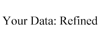 YOUR DATA: REFINED