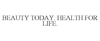 BEAUTY TODAY. HEALTH FOR LIFE.