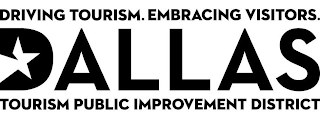 DRIVING TOURISM. EMBRACING VISITORS DALLAS TOURISM PUBLIC IMPROVEMENT DISTRICT