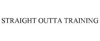 STRAIGHT OUTTA TRAINING