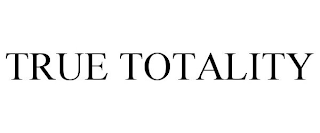 TRUE TOTALITY