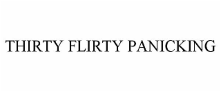 THIRTY FLIRTY PANICKING