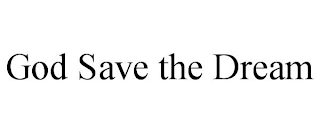 GOD SAVE THE DREAM