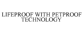 LIFEPROOF WITH PETPROOF TECHNOLOGY