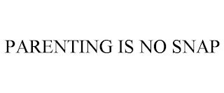 PARENTING IS NO SNAP