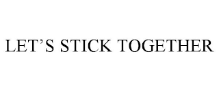 LET'S STICK TOGETHER