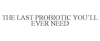 THE LAST PROBIOTIC YOU'LL EVER NEED