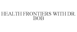 HEALTH FRONTIERS WITH DR. BOB