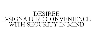 DESIREE E-SIGNATURE CONVENIENCE WITH SECURITY IN MIND