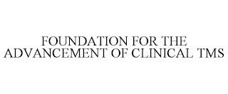 FOUNDATION FOR THE ADVANCEMENT OF CLINICAL TMS