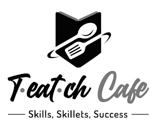 T • EAT • CH CAFE SKILLS, SKILLETS, SUCCESS