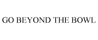 GO BEYOND THE BOWL