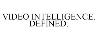 VIDEO INTELLIGENCE. DEFINED.