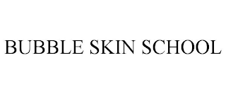 BUBBLE SKIN SCHOOL