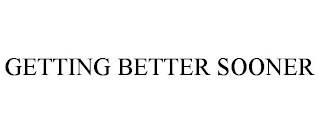GETTING BETTER SOONER