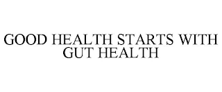 GOOD HEALTH STARTS WITH GUT HEALTH
