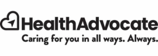 HEALTHADVOCATE CARING FOR YOU IN ALL WAYS. ALWAYS.