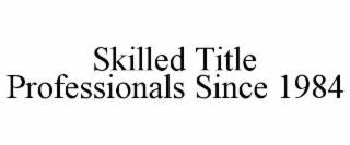 SKILLED TITLE PROFESSIONALS SINCE 1984