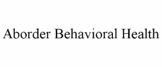 ABORDER BEHAVIORAL HEALTH