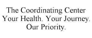 THE COORDINATING CENTER YOUR HEALTH. YOUR JOURNEY. OUR PRIORITY.