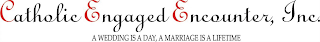 CATHOLIC ENGAGED ENCOUNTER, INC. A WEDDING IS A DAY, A MARRIAGE IS A LIFETIME