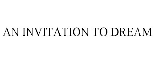 AN INVITATION TO DREAM