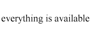 EVERYTHING IS AVAILABLE