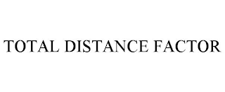 TOTAL DISTANCE FACTOR