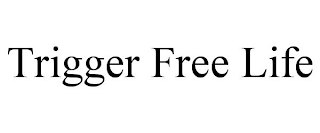 TRIGGER FREE LIFE