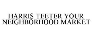 HARRIS TEETER YOUR NEIGHBORHOOD MARKET