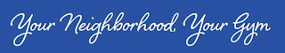 YOUR NEIGHBORHOOD, YOUR GYM