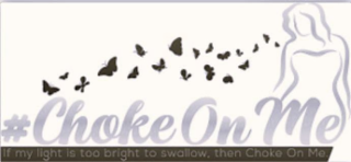 #CHOKEONME IF MY LIGHT IS TOO BRIGHT TO SWALLOW, THEN CHOKE ON ME.