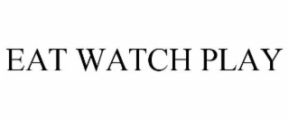 EAT WATCH PLAY