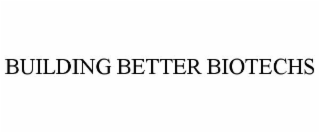 BUILDING BETTER BIOTECHS
