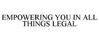 EMPOWERING YOU IN ALL THINGS LEGAL