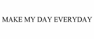 MAKE MY DAY EVERYDAY