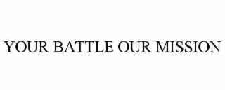 YOUR BATTLE OUR MISSION